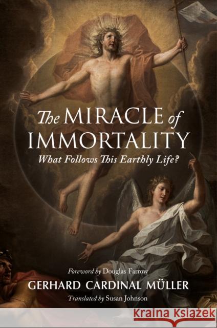 The Miracle of Immortality: What Follows This Earthly Life Gerhard Cardinal M?ller                  Douglas Farrow Susan Johnson 9780813240459