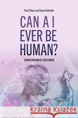 Can AI Ever Be Human?: Consciousness Explained Paul O'Hara Steven Umbrello 9780813240862
