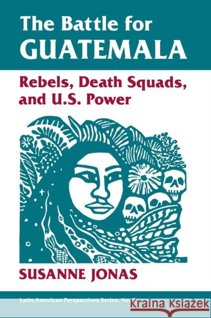 The Battle For Guatemala : Rebels, Death Squads, And U.s. Power Susanne Jonas Susanne Jonas 9780813306148