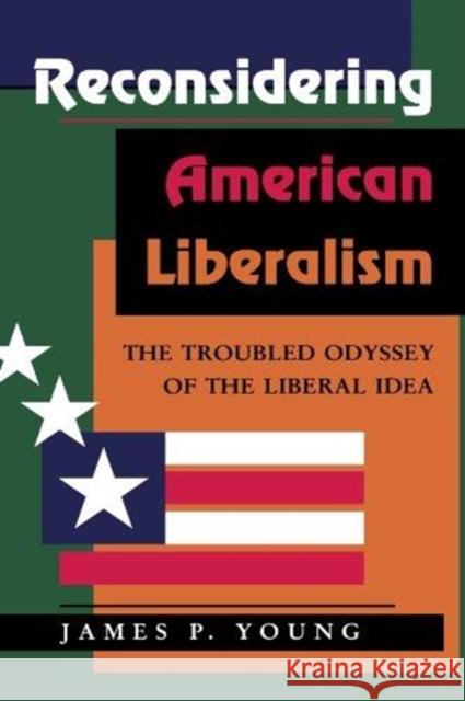 Reconsidering American Liberalism : The Troubled Odyssey Of The Liberal Idea James P. Young 9780813306483 Westview Press