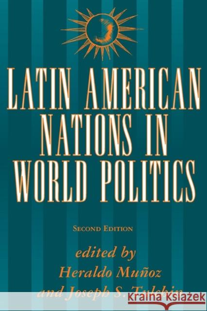 Latin American Nations In World Politics : Second Edition Heraldo Munoz Joseph S. Tulchin 9780813308739 Westview Press