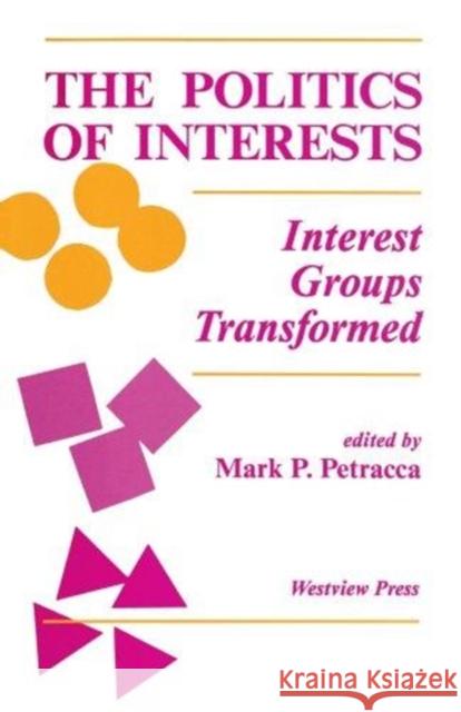 The Politics Of Interests : Interest Groups Transformed Mark P. Petracca Mark P. Petracca 9780813310015 Westview Press