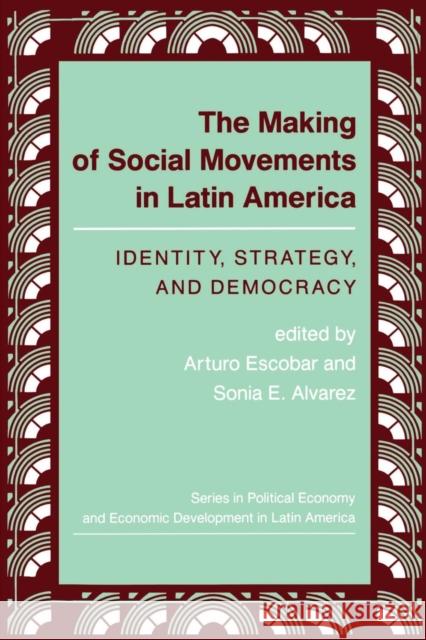 The Making Of Social Movements In Latin America : Identity, Strategy, And Democracy Arturo Escobar Sonia E. Alvarez 9780813312071