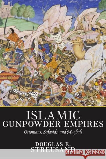 Islamic Gunpowder Empires: Ottomans, Safavids, and Mughals Streusand, Douglas E. 9780813313597 Westview Press