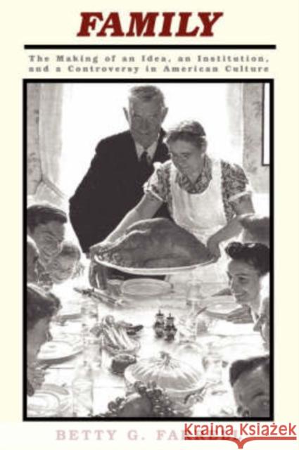 Family: The Making Of An Idea, An Institution, And A Controversy In American Culture Farrell, Betty 9780813315461 Westview Press