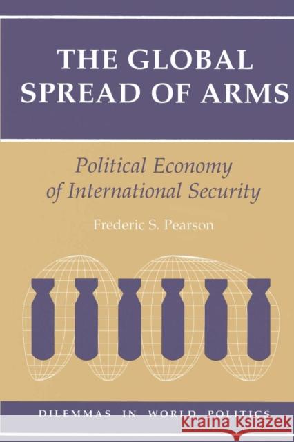The Global Spread Of Arms : Political Economy Of International Security Frederic S. Pearson 9780813315744 Westview Press