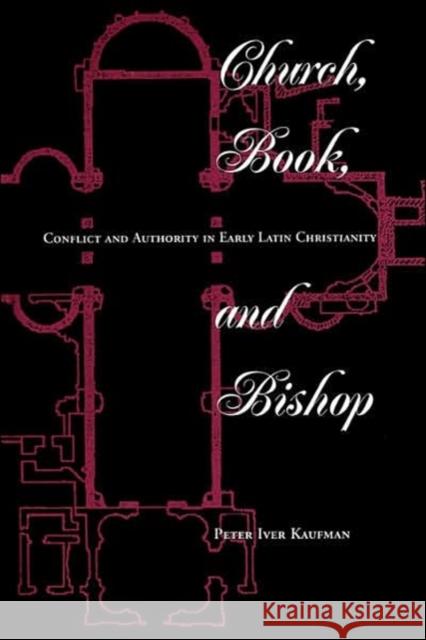 Church, Book, And Bishop : Conflict And Authority In Early Latin Christianity Peter Iver Kaufman Peter I. Kaufam 9780813318172