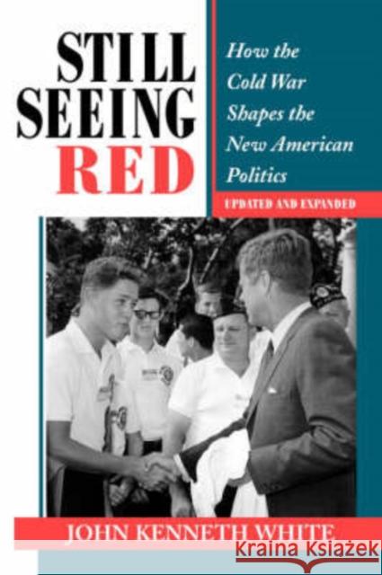 Still Seeing Red : How The Cold War Shapes The New American Politics John Kenneth White 9780813318899 Westview Press