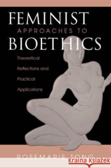 Feminist Approaches To Bioethics : Theoretical Reflections And Practical Applications Rosemarie Tong 9780813319551 Westview Press