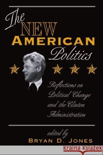 The New American Politics : Reflections On Political Change And The Clinton Administration Bryan D. Jones 9780813319735