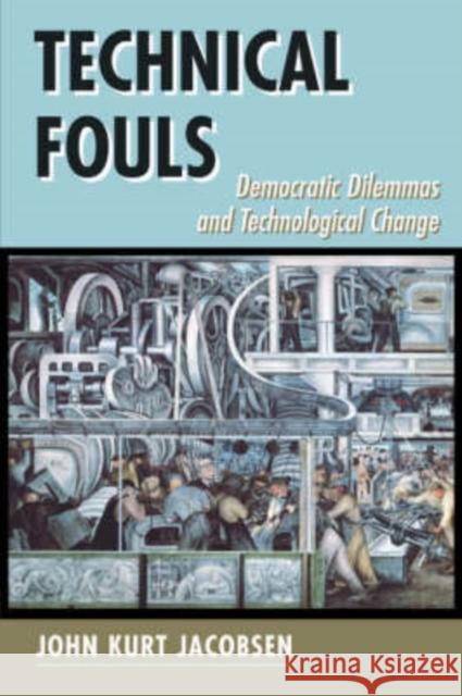 Technical Fouls : Democracy And Technological Change John Kurt Jacobsen 9780813319995 Westview Press