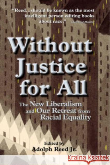 Without Justice For All : The New Liberalism And Our Retreat From Racial Equality Adolph, Jr. Reed 9780813320519 Westview Press