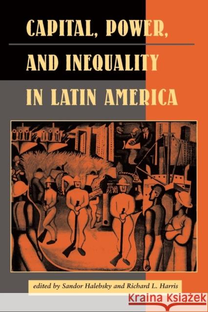 Capital, Power, And Inequality In Latin America Sandor Halebsky John Halebsky Richard L. Harris 9780813321172 Westview Press
