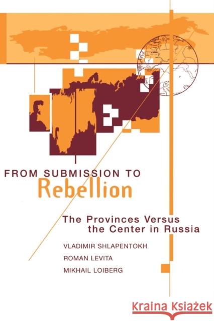 From Submission To Rebellion : The Provinces Versus The Center In Russia Vladimir Shlapentokh R. Levita Mia Loiberg 9780813321578 Westview Press