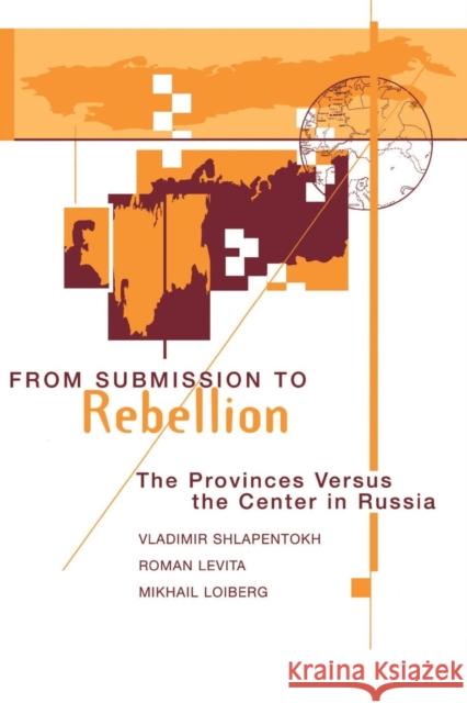 From Submission To Rebellion : The Provinces Versus The Center In Russia Vladimir Shlapentokh R. Levita Mia Loiberg 9780813321578