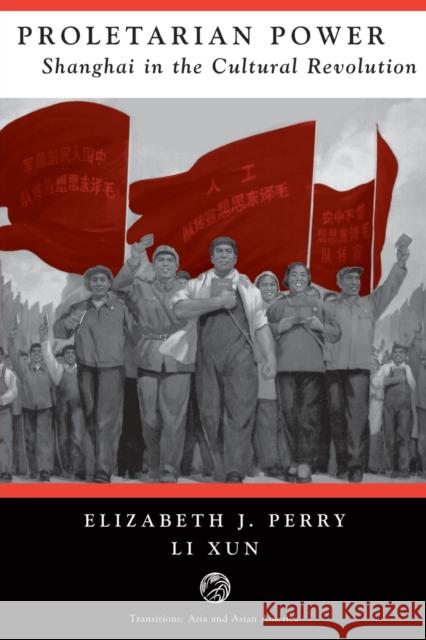 Proletarian Power: Shanghai In The Cultural Revolution Perry, Elizabeth 9780813321653 Westview Press