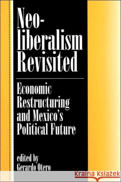 Neoliberalism Revisited : Economic Restructuring And Mexico's Political Future Gerardo Otero 9780813324418 Westview Press