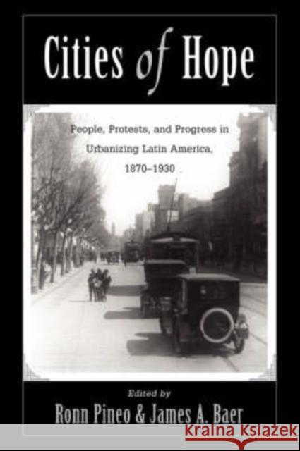 Cities of Hope: People, Protests, and Progress in Urbanizing Latin America, 1870-1930 Pineo, Ronn F. 9780813324449 Westview Press