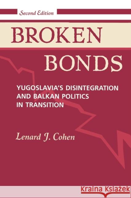 Broken Bonds : Yugoslavia's Disintegration And Balkan Politics In Transition, Second Edition Lenard J. Cohen 9780813324777 Westview Press