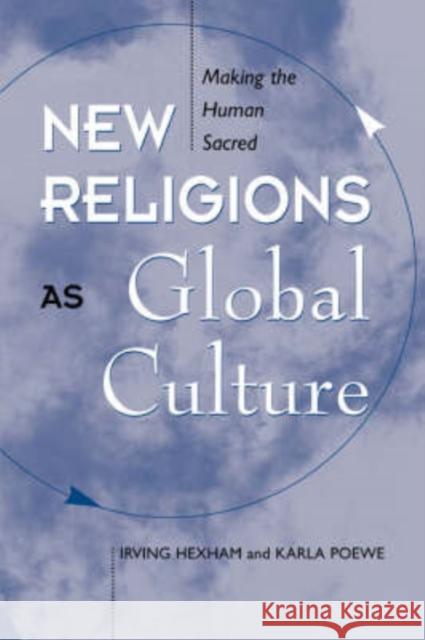 New Religions As Global Cultures : Making The Human Sacred Karla Poewe Irving Hexham 9780813325088 Westview Press