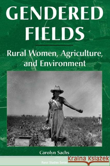 Gendered Fields : Rural Women, Agriculture, And Environment Carolyn Sachs 9780813325200