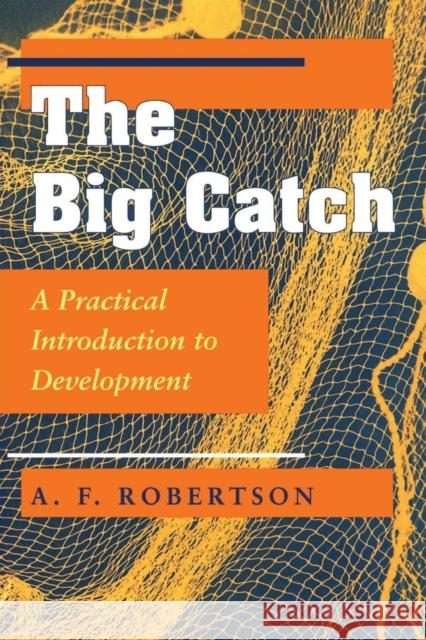 The Big Catch : A Practical Introduction To Development A. F. Robertson 9780813325224 Westview Press