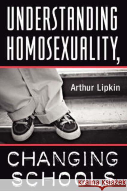 Understanding Homosexuality, Changing Schools Arthur Lipkin 9780813325354