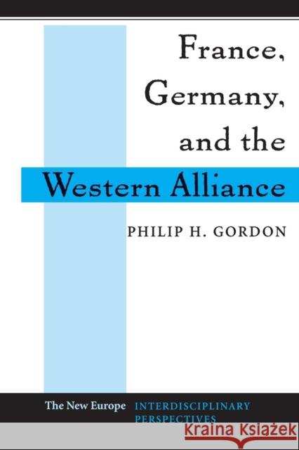 France, Germany, and the Western Alliance Philip H. Gordon 9780813325545