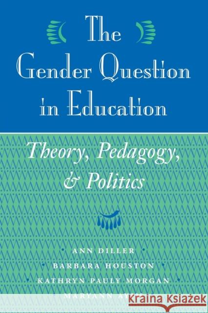 The Gender Question In Education : Theory, Pedagogy, And Politics Ann Diller Maryann Ayim Kathryn Morgan 9780813325637