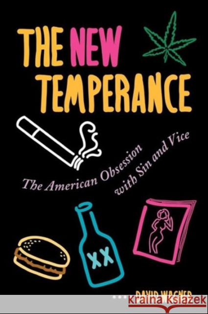 The New Temperance : The American Obsession With Sin and Vice David Wagner 9780813325699