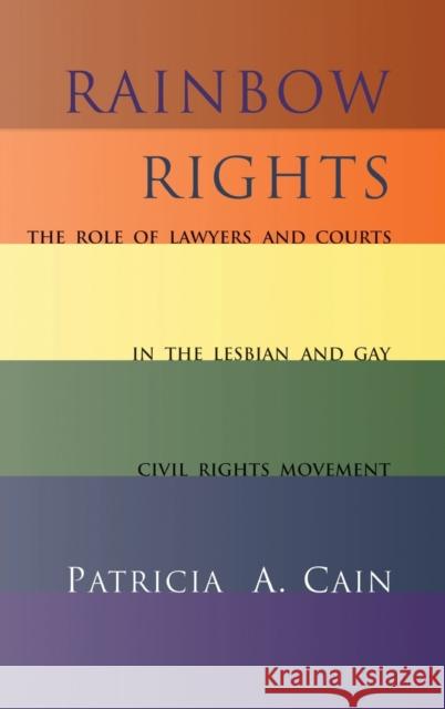 Rainbow Rights: The Role of Lawyers and Courts in the Lesbian and Gay Civil Rights Movement Cain, Patricia 9780813326184 Westview Press