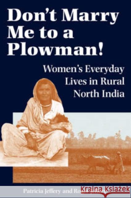 Don't Marry Me To A Plowman! : Women's Everyday Lives In Rural North India Patricia Jeffery Roger Jeffery 9780813326214