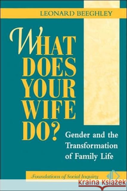 What Does Your Wife Do? : Gender And The Transformation Of Family Life Leonard Beeghley Leonard Beeghley 9780813326351 Westview Press