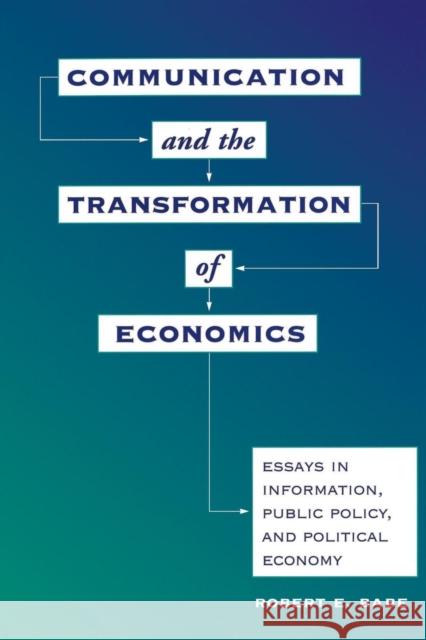 Communication And The Transformation Of Economics : Essays In Information, Public Policy, And Political Economy Robert E. Babe 9780813326719 Westview Press