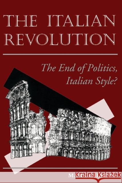 The Italian Revolution : The End Of Politics, Italian Style? Mark F. Gilbert 9780813326856 Westview Press