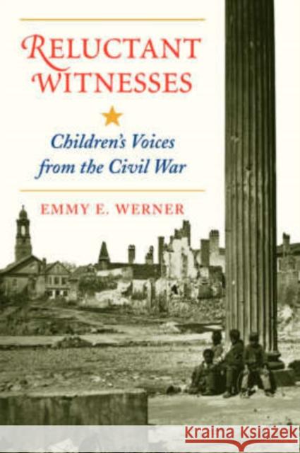 Reluctant Witnesses: Children's Voices from the Civil War Werner, Emmy E. 9780813328232 Westview Press