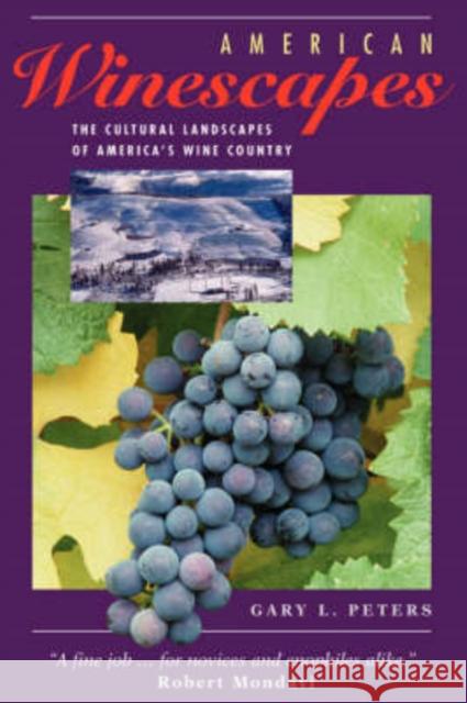 American Winescapes : The Cultural Landscapes Of America's Wine Country Gary L. Peters 9780813328560