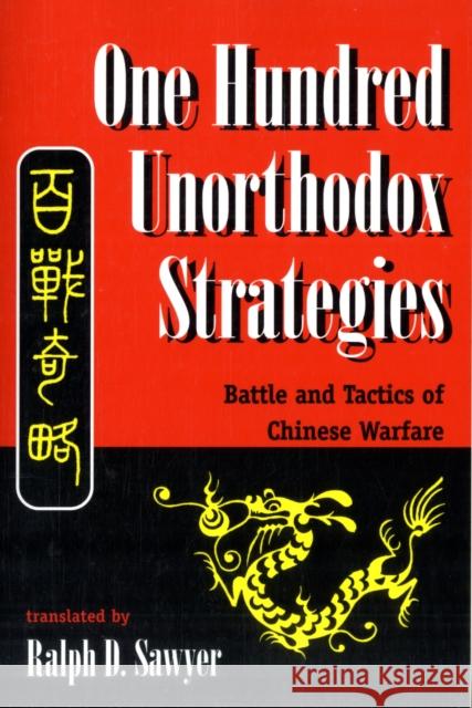 One Hundred Unorthodox Strategies : Battle And Tactics Of Chinese Warfare Ralph D. Sawyer Mai-Ch Sawyer Chi Liu 9780813328614 Westview Press