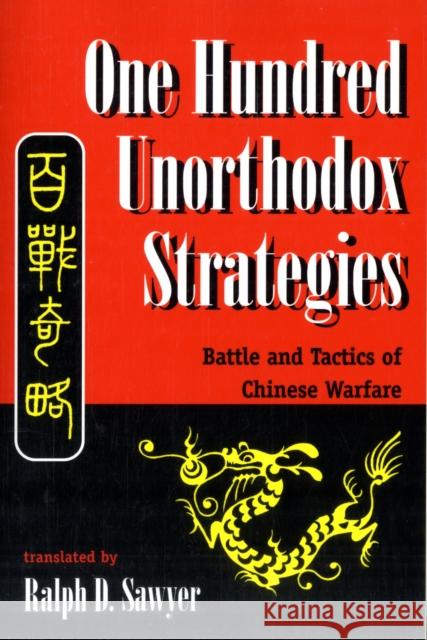 One Hundred Unorthodox Strategies : Battle And Tactics Of Chinese Warfare Ralph D. Sawyer Mai-Ch Sawyer Chi Liu 9780813328614