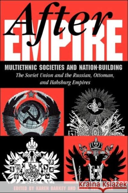 After Empire: Multiethnic Societies And Nation-building: The Soviet Union And The Russian, Ottoman, And Habsburg Empires Barkey, Karen 9780813329642