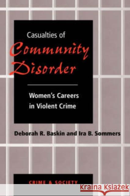 Casualties Of Community Disorder : Women's Careers In Violent Crime Deborah R. Baskin IRA B. Sommers John Hagan 9780813329949