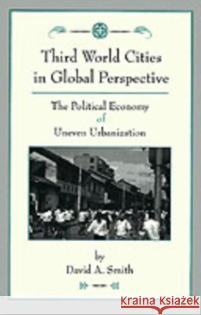 Third World Cities In Global Perspective: The Political Economy Of Uneven Urbanization Smith, David O. 9780813329987 Westview Press