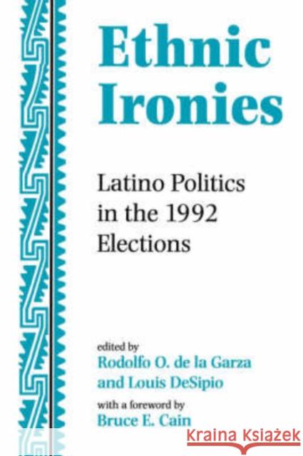 Ethnic Ironies : Latino Politics In The 1992 Elections Rodolfo O. d Louis Desipio Rodolfo O. D 9780813330129 Westview Press