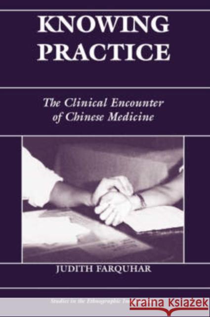 Knowing Practice : The Clinical Encounter Of Chinese Medicine Judith Farquhar 9780813330167 Westview Press