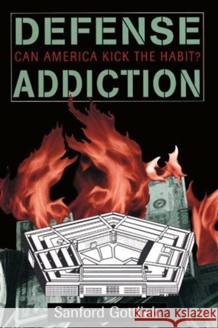 Defense Addiction : Can America Kick The Habit? Sanford Gottlieb 9780813331201 Westview Press