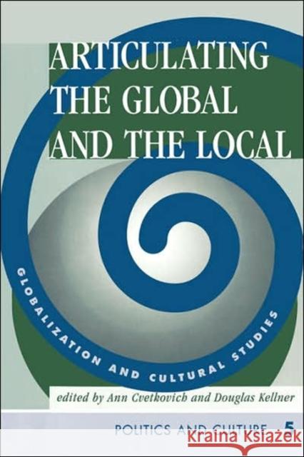 Articulating The Global And The Local : Globalization And Cultural Studies Ann Cvetkovich Douglas Kellner Douglas Kellner 9780813332208