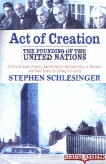 Act of Creation: The Founding of the United Nations Schlesinger, Stephen C. 9780813332758