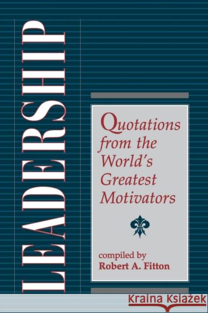 Leadership: Quotations From The World's Greatest Motivators Fitton, Robert A. 9780813332888 Westview Press