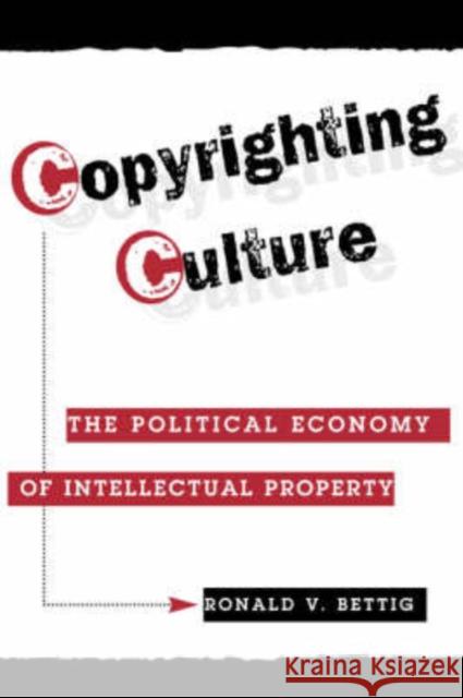 Copyrighting Culture : The Political Economy Of Intellectual Property Ronald V. Bettig Herbert I. Schiller 9780813333045 Westview Press