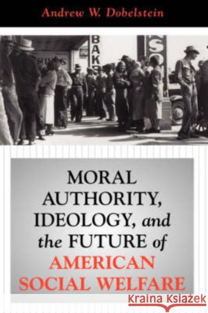 Moral Authority, Ideology, And The Future Of American Social Welfare Andrew W. Dobelstein 9780813333120 Westview Press